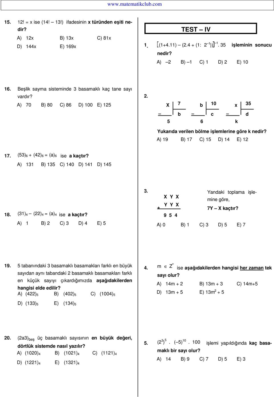 (53) 6 + (4) 6 = (a) 6 ise a A) 131 B) 135 C) 140 D) 141 D) 145 18. (31) 4 () 4 = (a) 4 ise a 3. Yandaki toplama işlemine + X Y X Y Y X göre, 7Y X 9 5 4 A) 0 B) 1 C) 3 D) 5 E) 7 19.