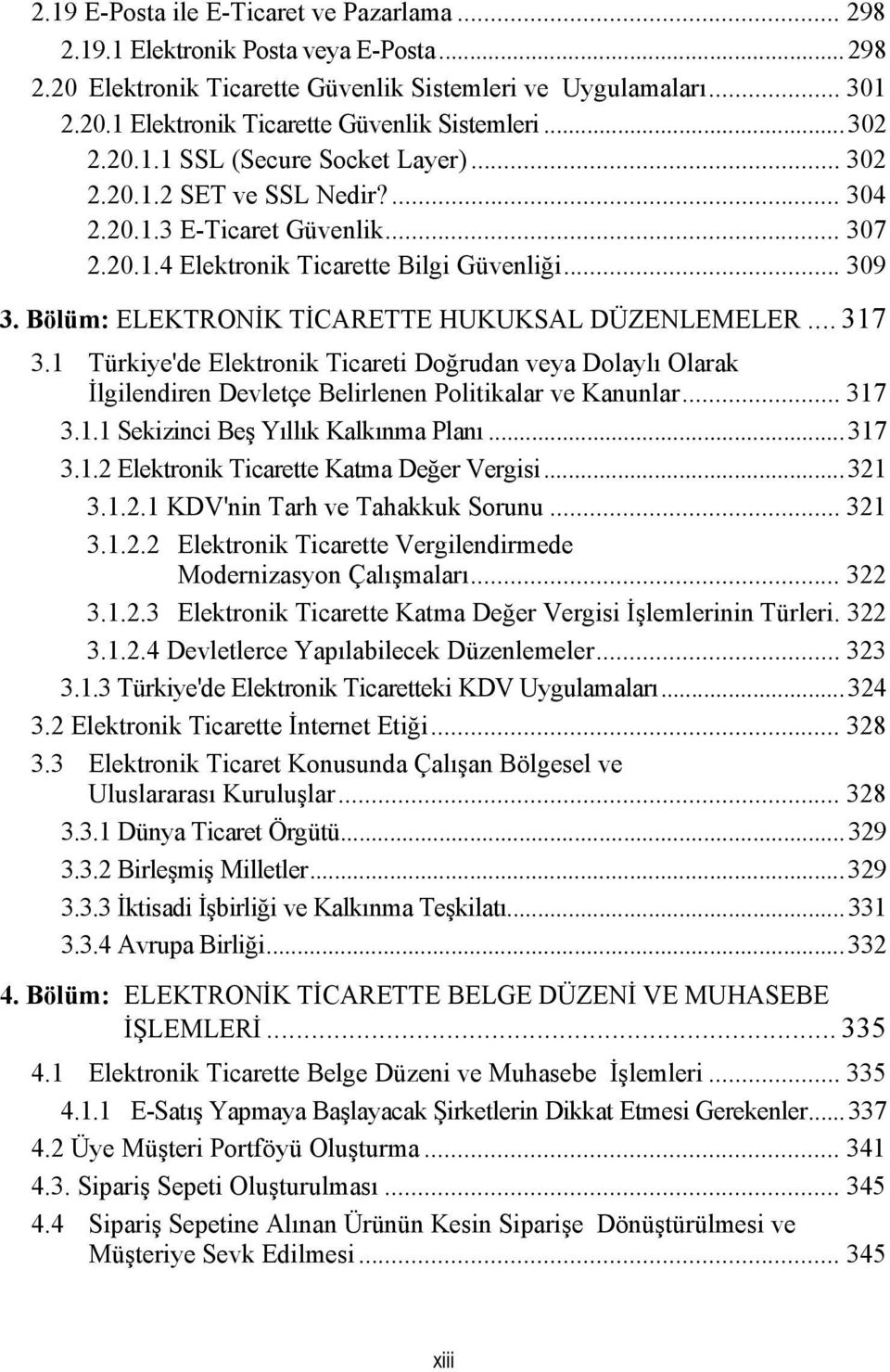 Bölüm: ELEKTRONİK TİCARETTE HUKUKSAL DÜZENLEMELER... 317 3.1 Türkiye'de Elektronik Ticareti Doğrudan veya Dolaylı Olarak İlgilendiren Devletçe Belirlenen Politikalar ve Kanunlar... 317 3.1.1 Sekizinci Beş Yıllık Kalkınma Planı.