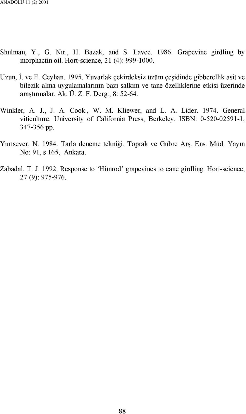 Winkler, A. J., J. A. Cook., W. M. Kliewer, and L. A. Lider. 1974. General viticulture. University of California Press, Berkeley, ISBN: 0-520-02591-1, 347-356 pp. Yurtsever, N.