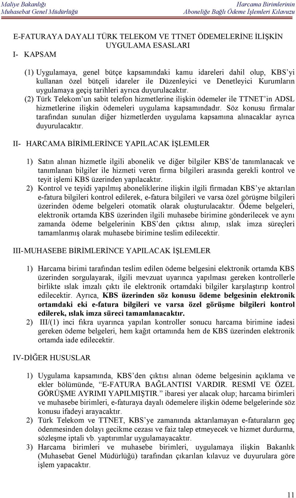(2) Türk Telekom un sabit telefon hizmetlerine ilişkin ödemeler ile TTNET in ADSL hizmetlerine ilişkin ödemeleri uygulama kapsamındadır.