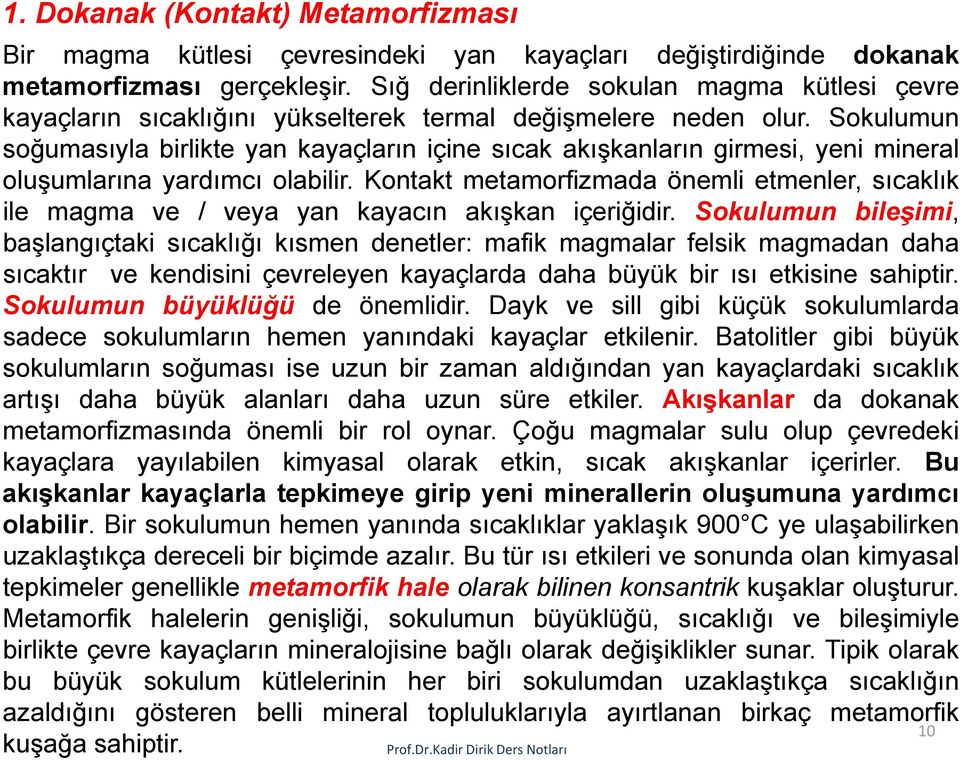 Sokulumun soğumasıyla birlikte yan kayaçların içine sıcak akışkanların girmesi, yeni mineral oluşumlarına yardımcı olabilir.