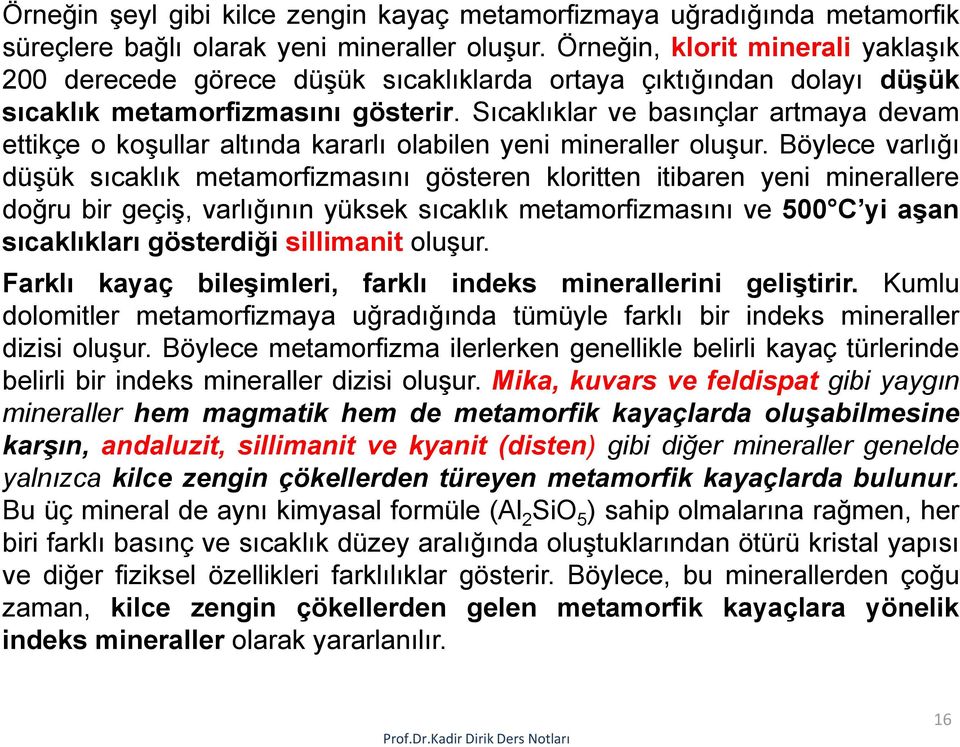 Sıcaklıklar ve basınçlar artmaya devam ettikçe o koşullar altında kararlı olabilen yeni mineraller oluşur.