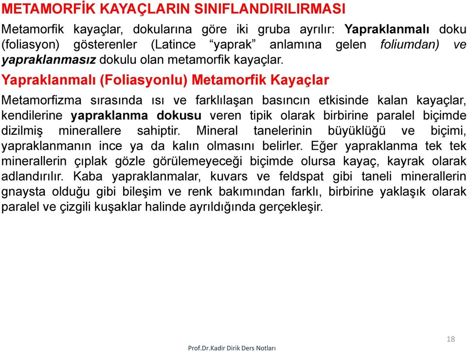 Yapraklanmalı (Foliasyonlu) Metamorfik Kayaçlar Metamorfizma sırasında ısı ve farklılaşan basıncın etkisinde kalan kayaçlar, kendilerine yapraklanma dokusu veren tipik olarak birbirine paralel