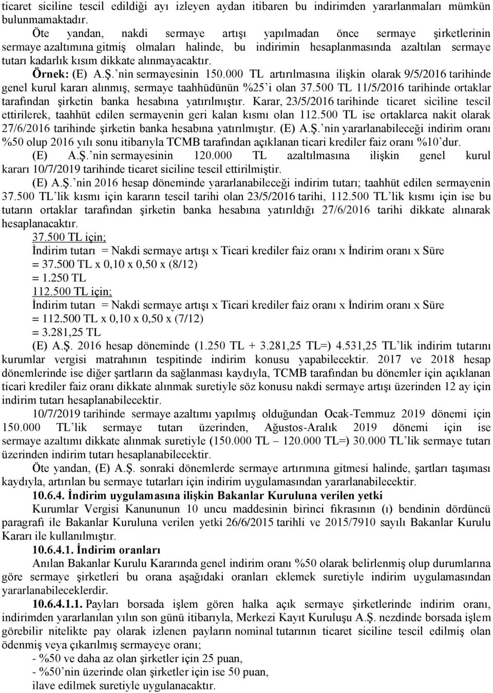 alınmayacaktır. Örnek: (E) A.Ş. nin sermayesinin 150.000 TL artırılmasına ilişkin olarak 9/5/2016 tarihinde genel kurul kararı alınmış, sermaye taahhüdünün %25 i olan 37.