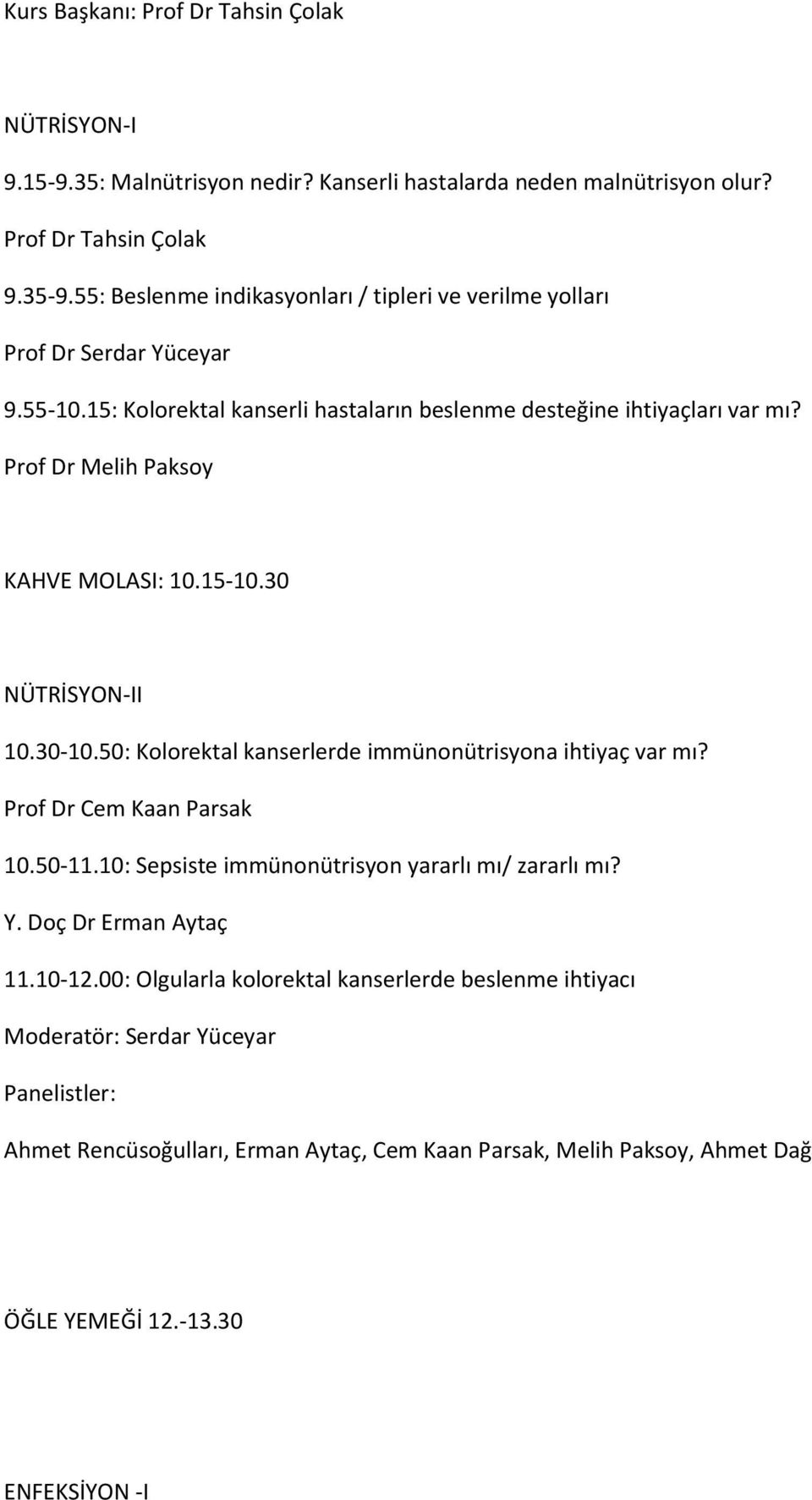 Prof Dr Melih Paksoy KAHVE MOLASI: 10.15-10.30 NÜTRİSYON-II 10.30-10.50: Kolorektal kanserlerde immünonütrisyona ihtiyaç var mı? Prof Dr Cem Kaan Parsak 10.50-11.