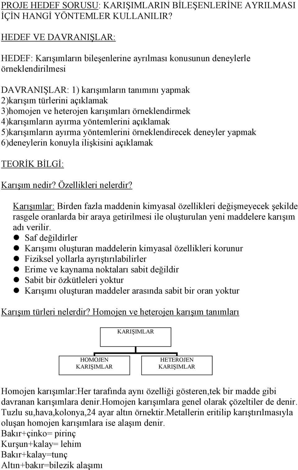 heterojen karışımları örneklendirmek 4)karışımların ayırma yöntemlerini açıklamak 5)karışımların ayırma yöntemlerini örneklendirecek deneyler yapmak 6)deneylerin konuyla ilişkisini açıklamak TEORĐK