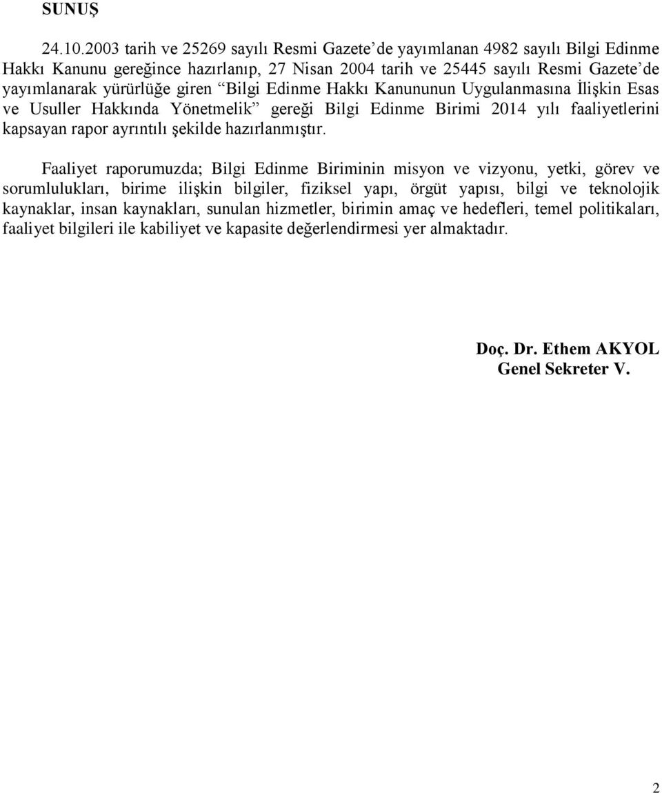 Bilgi Edinme Hakkı Kanununun Uygulanmasına İlişkin Esas ve Usuller Hakkında Yönetmelik gereği Bilgi Edinme Birimi 2014 yılı faaliyetlerini kapsayan rapor ayrıntılı şekilde hazırlanmıştır.