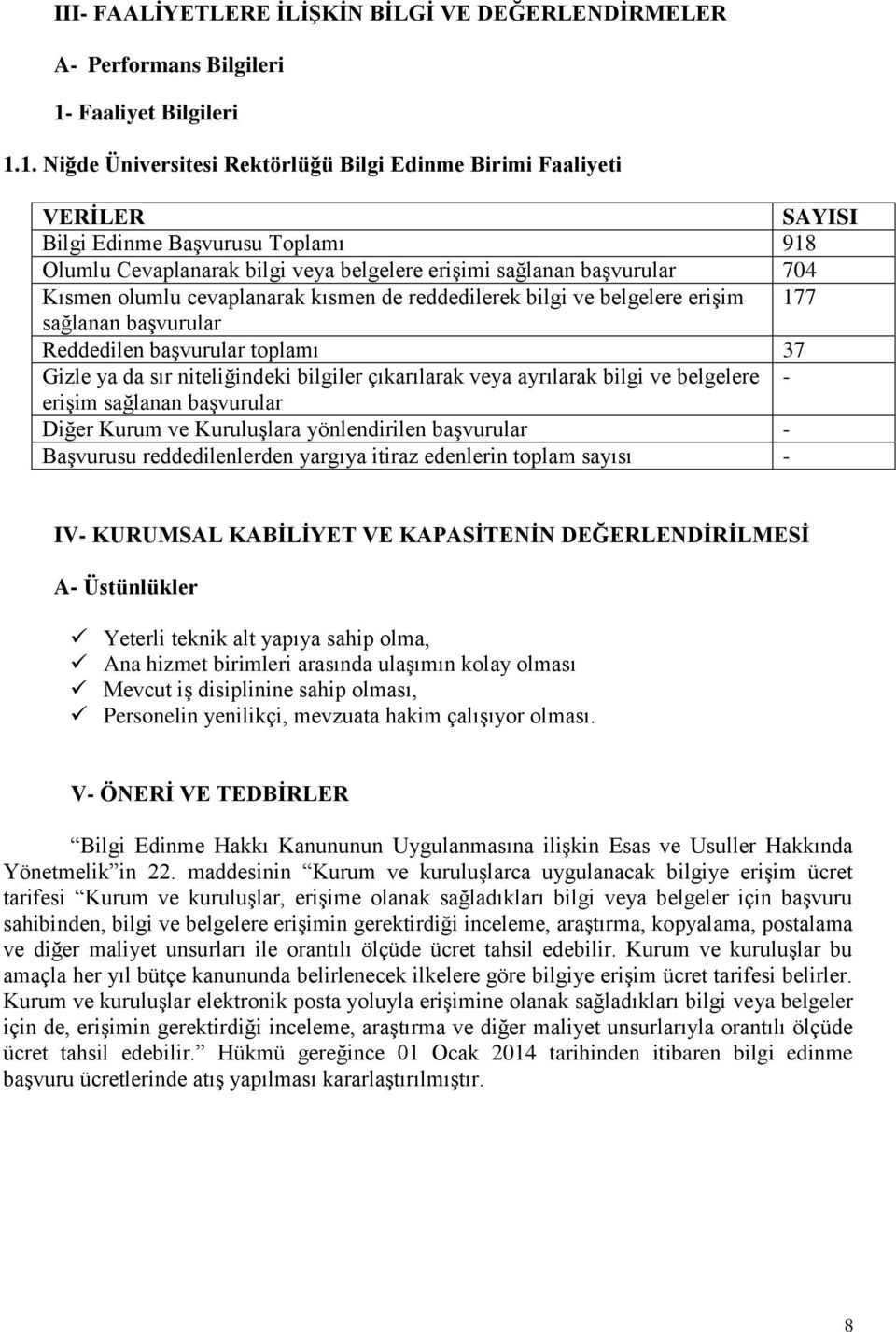 1. Niğde Üniversitesi Rektörlüğü Bilgi Edinme Birimi Faaliyeti VERİLER SAYISI Bilgi Edinme Başvurusu Toplamı 918 Olumlu Cevaplanarak bilgi veya belgelere erişimi sağlanan başvurular 704 Kısmen olumlu