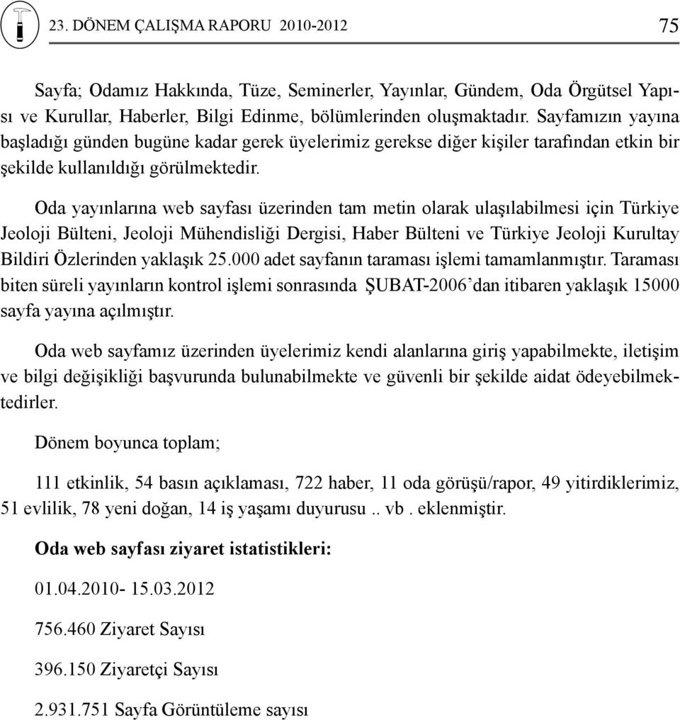 Oda yayınlarına web sayfası üzerinden tam metin olarak ulaşılabilmesi için Türkiye Jeoloji Bülteni, Jeoloji Mühendisliği Dergisi, Haber Bülteni ve Türkiye Jeoloji Kurultay Bildiri Özlerinden yaklaşık