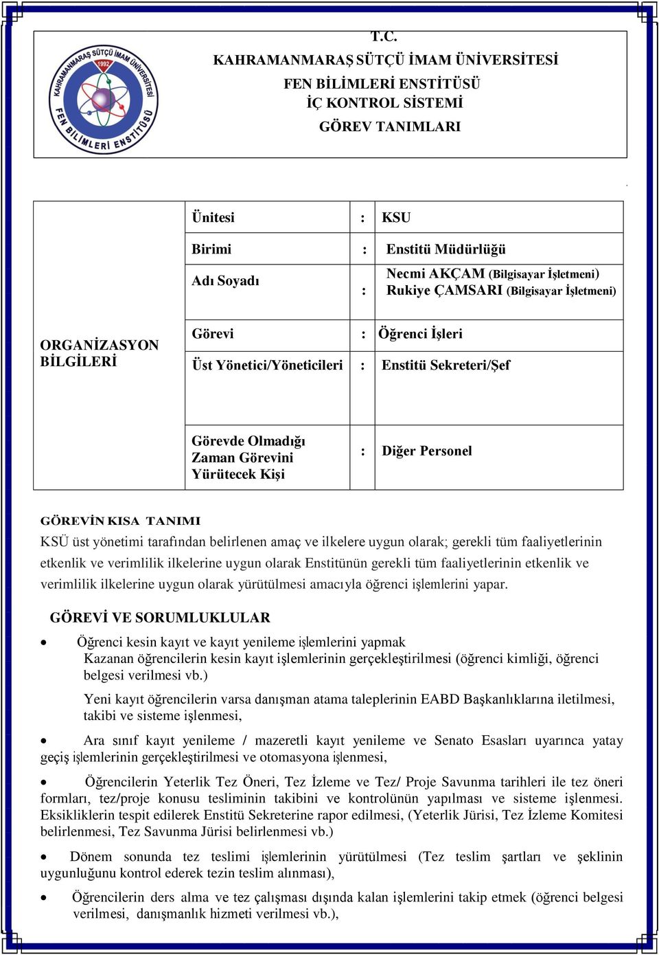 KISA TANIMI KSÜ üst yönetimi tarafından belirlenen amaç ve ilkelere uygun olarak; gerekli tüm faaliyetlerinin etkenlik ve verimlilik ilkelerine uygun olarak Enstitünün gerekli tüm faaliyetlerinin