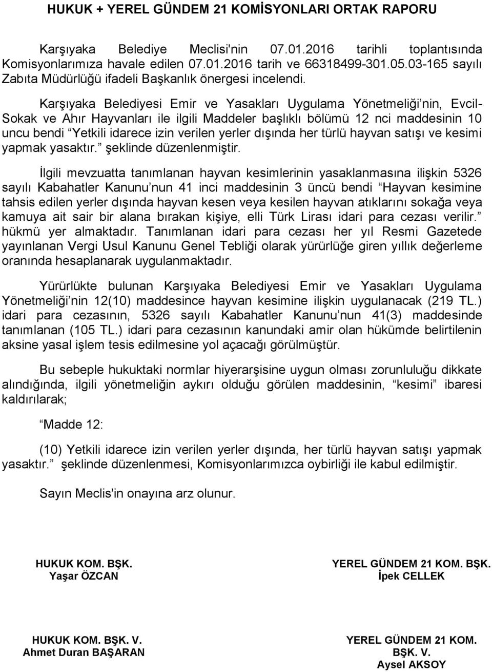 Karşıyaka Belediyesi Emir ve Yasakları Uygulama Yönetmeliği nin, Evcil- Sokak ve Ahır Hayvanları ile ilgili Maddeler başlıklı bölümü 12 nci maddesinin 10 uncu bendi Yetkili idarece izin verilen