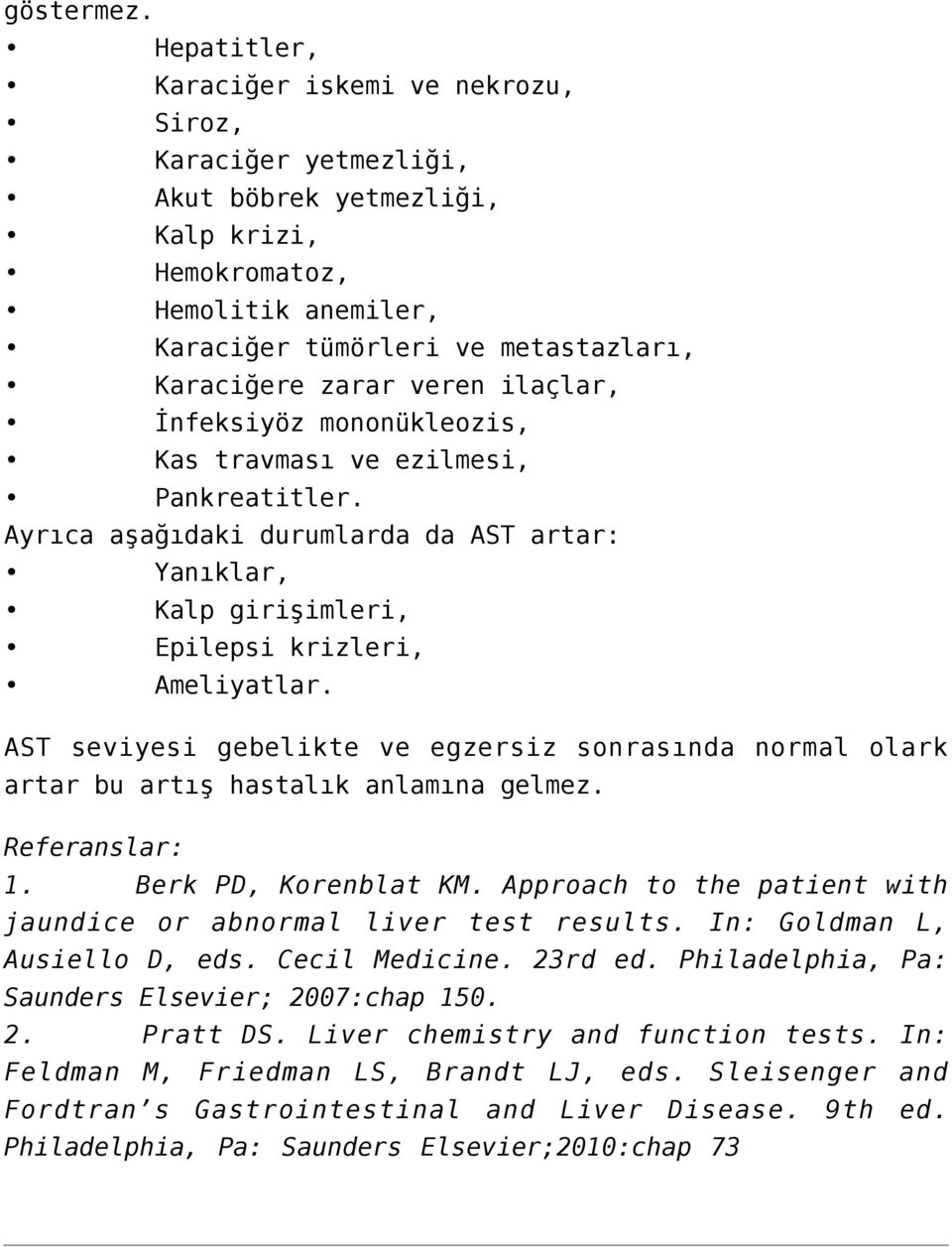 ilaçlar, İnfeksiyöz mononükleozis, Kas travması ve ezilmesi, Pankreatitler. Ayrıca aşağıdaki durumlarda da AST artar: Yanıklar, Kalp girişimleri, Epilepsi krizleri, Ameliyatlar.