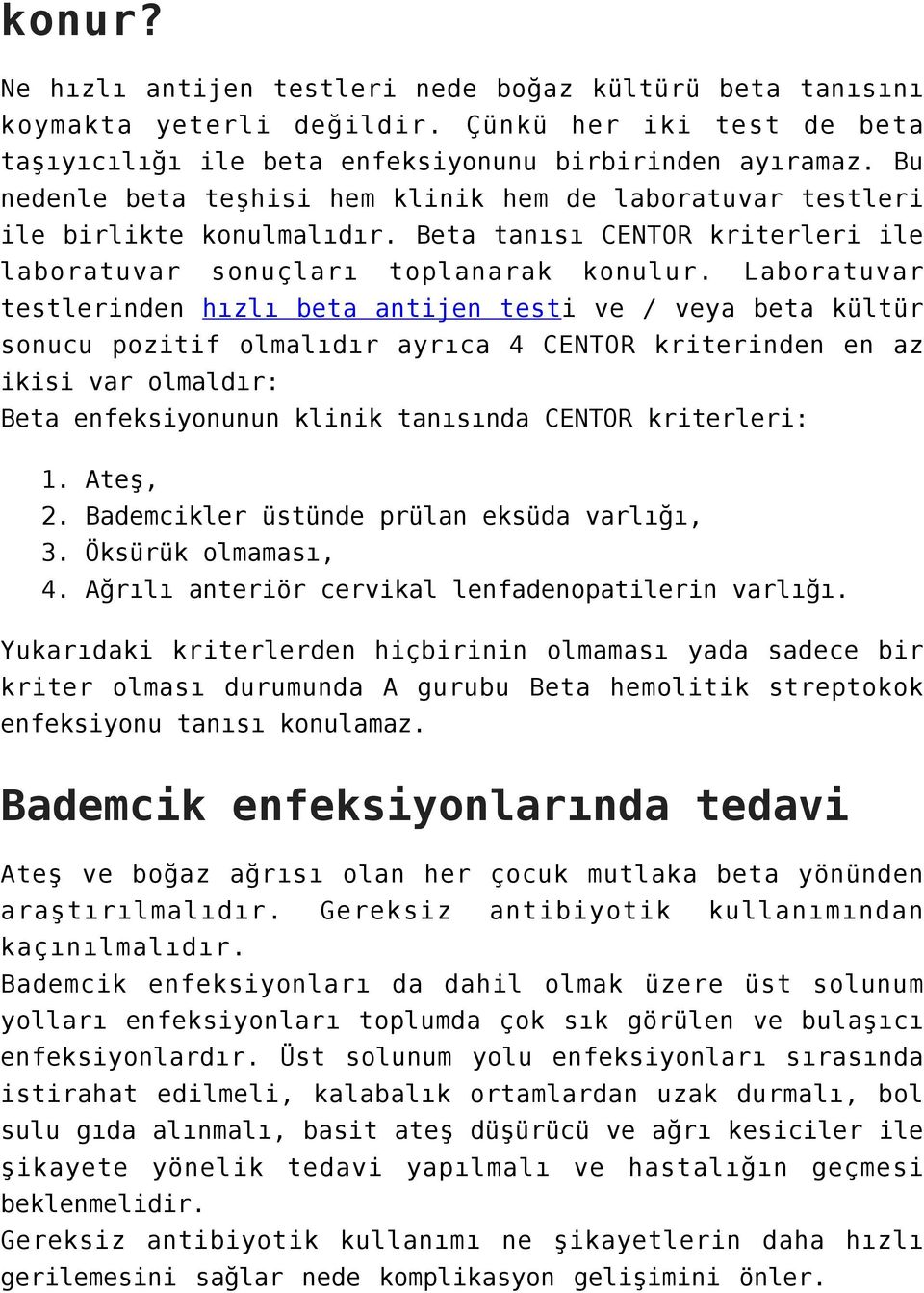 Laboratuvar testlerinden hızlı beta antijen testi ve / veya beta kültür sonucu pozitif olmalıdır ayrıca 4 CENTOR kriterinden en az ikisi var olmaldır: Beta enfeksiyonunun klinik tanısında CENTOR