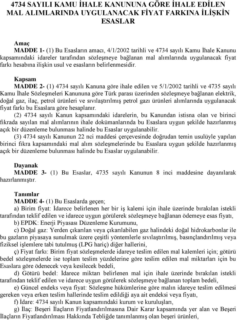 Kapsam MADDE 2- (1) 4734 sayılı Kanuna göre ihale edilen ve 5/1/2002 tarihli ve 4735 sayılı Kamu İhale Sözleşmeleri Kanununa göre Türk parası üzerinden sözleşmeye bağlanan elektrik, doğal gaz, ilaç,