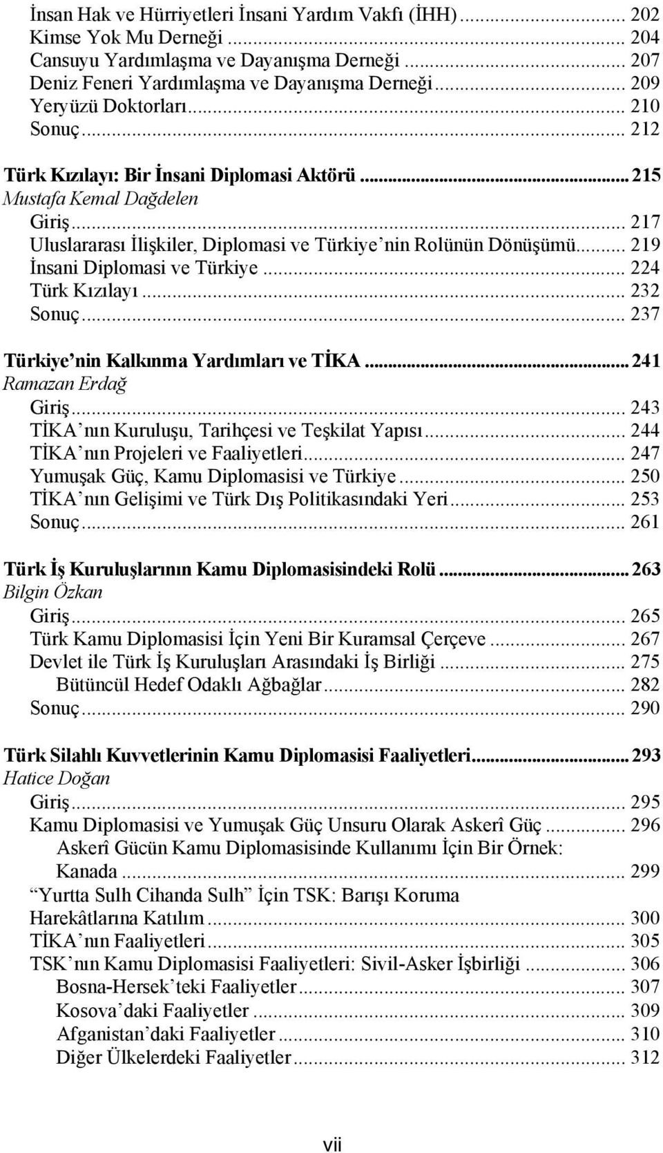 .. 219 İnsani Diplomasi ve Türkiye... 224 Türk Kızılayı... 232 Sonuç... 237 Türkiye nin Kalkınma Yardımları ve TİKA... 241 Ramazan Erdağ Giriş... 243 TİKA nın Kuruluşu, Tarihçesi ve Teşkilat Yapısı.