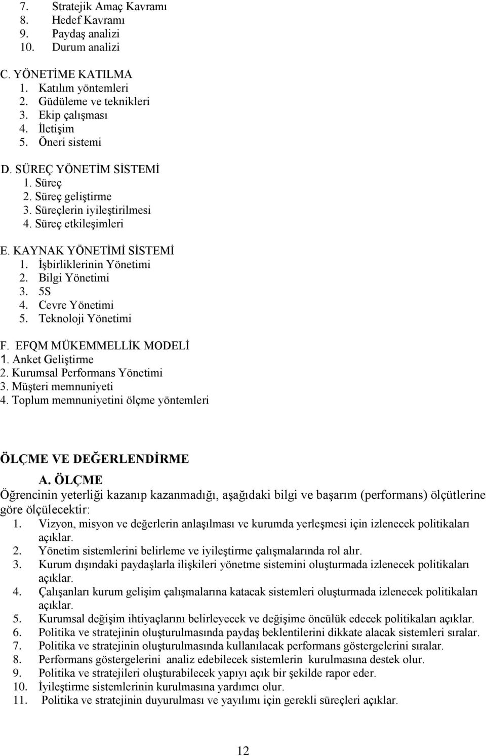 Cevre Yönetimi 5. Teknoloji Yönetimi F. EFQM MÜKEMMELLİK MODELİ 1. Anket Geliştirme 2. Kurumsal Performans Yönetimi 3. Müşteri memnuniyeti 4.