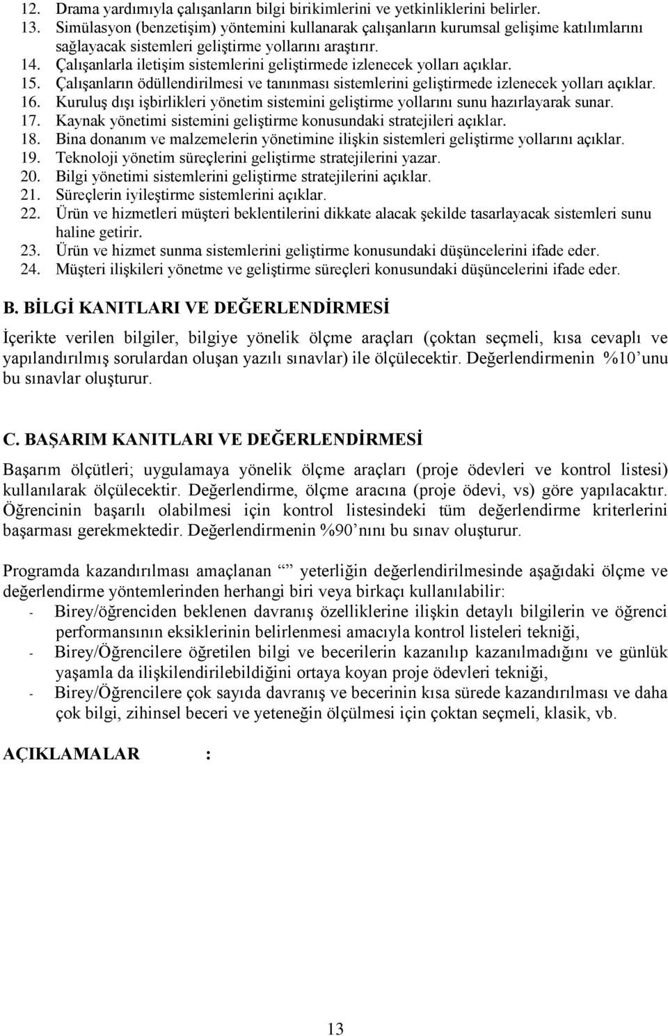 Çalışanlarla iletişim sistemlerini geliştirmede izlenecek yolları açıklar. 15. Çalışanların ödüllendirilmesi ve tanınması sistemlerini geliştirmede izlenecek yolları açıklar. 16.