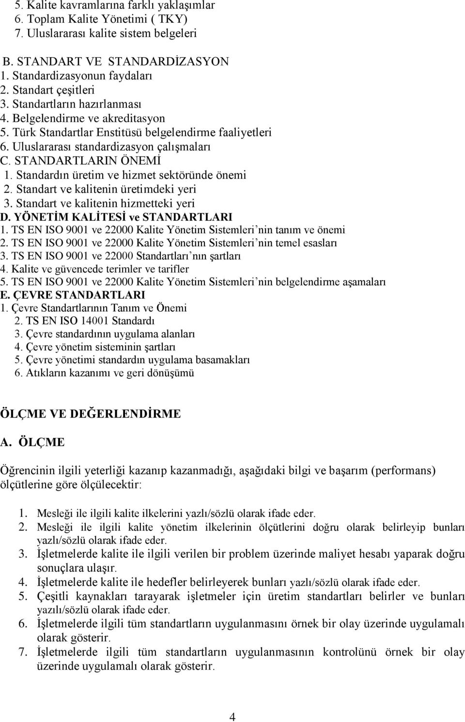 STANDARTLARIN ÖNEMİ 1. Standardın üretim ve hizmet sektöründe önemi 2. Standart ve kalitenin üretimdeki yeri 3. Standart ve kalitenin hizmetteki yeri D. YÖNETİM KALİTESİ ve STANDARTLARI 1.