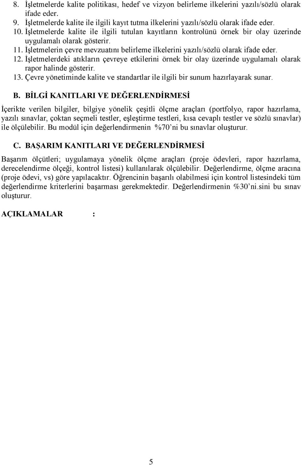 12. İşletmelerdeki atıkların çevreye etkilerini örnek bir olay üzerinde uygulamalı olarak rapor halinde gösterir. 13. Çevre yönetiminde kalite ve standartlar ile ilgili bir sunum hazırlayarak sunar.