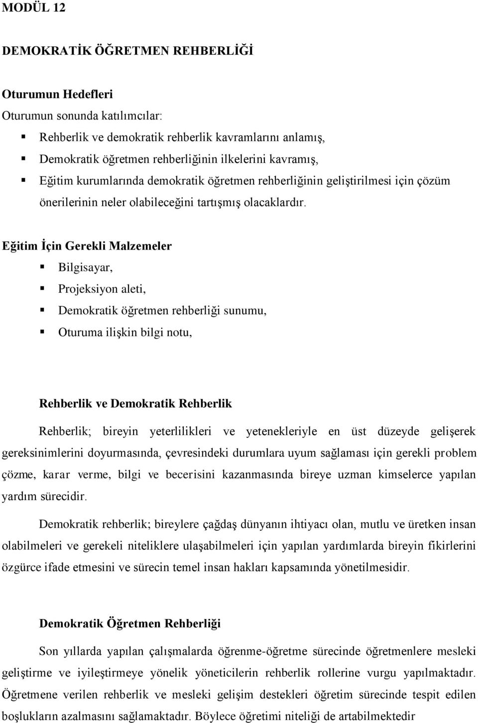 Eğitim İçin Gerekli Malzemeler Bilgisayar, Projeksiyon aleti, Demokratik öğretmen rehberliği sunumu, Oturuma ilişkin bilgi notu, Rehberlik ve Demokratik Rehberlik Rehberlik; bireyin yeterlilikleri ve