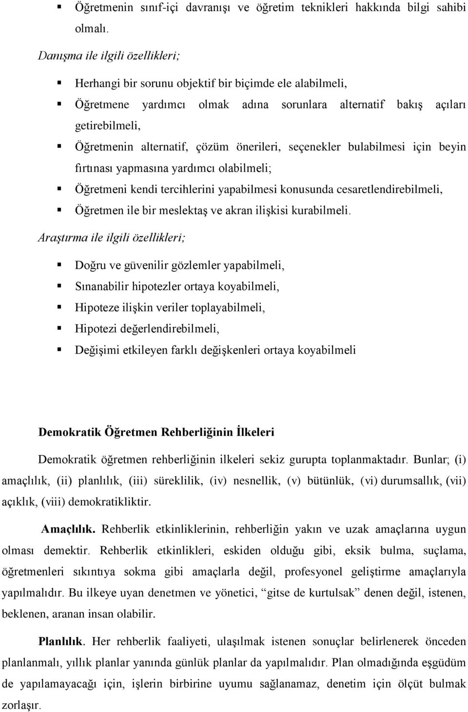 önerileri, seçenekler bulabilmesi için beyin fırtınası yapmasına yardımcı olabilmeli; Öğretmeni kendi tercihlerini yapabilmesi konusunda cesaretlendirebilmeli, Öğretmen ile bir meslektaş ve akran