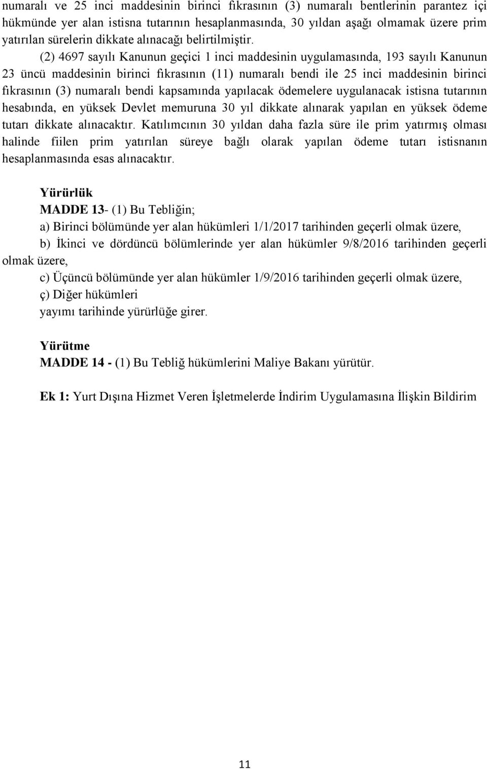 (2) 4697 sayılı Kanunun geçici 1 inci maddesinin uygulamasında, 193 sayılı Kanunun 23 üncü maddesinin birinci fıkrasının (11) numaralı bendi ile 25 inci maddesinin birinci fıkrasının (3) numaralı