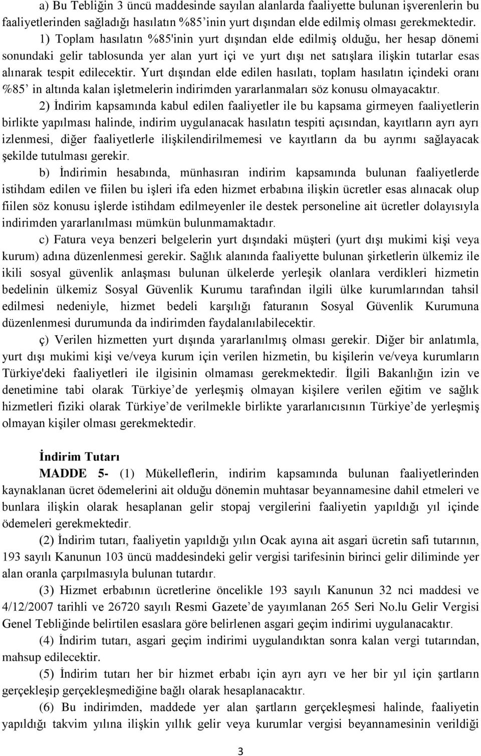 edilecektir. Yurt dışından elde edilen hasılatı, toplam hasılatın içindeki oranı %85 in altında kalan işletmelerin indirimden yararlanmaları söz konusu olmayacaktır.