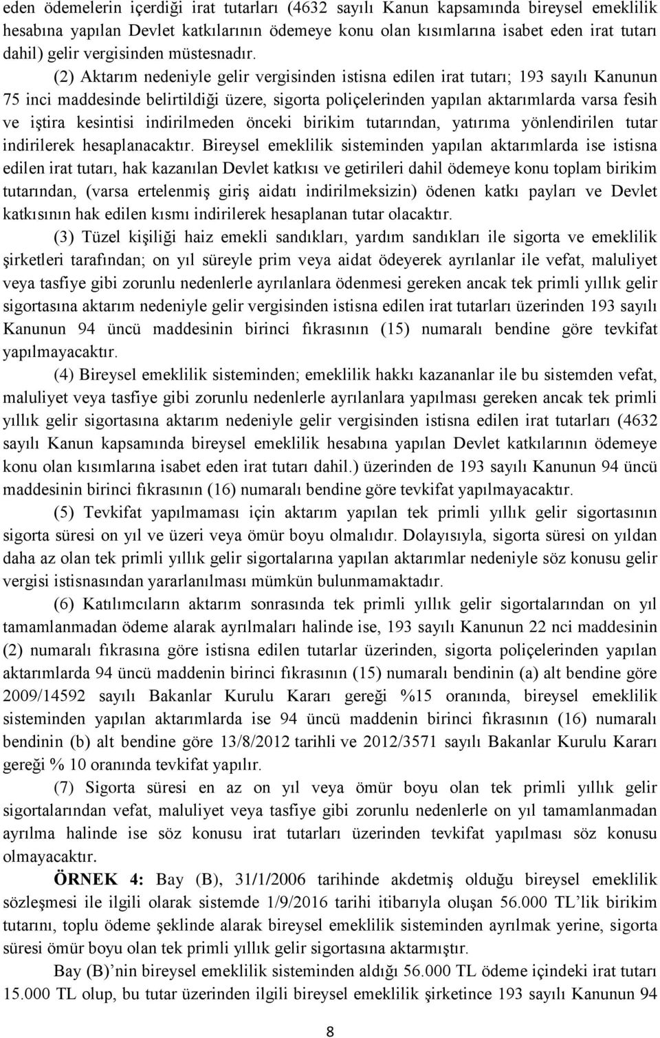 (2) Aktarım nedeniyle gelir vergisinden istisna edilen irat tutarı; 193 sayılı Kanunun 75 inci maddesinde belirtildiği üzere, sigorta poliçelerinden yapılan aktarımlarda varsa fesih ve iştira