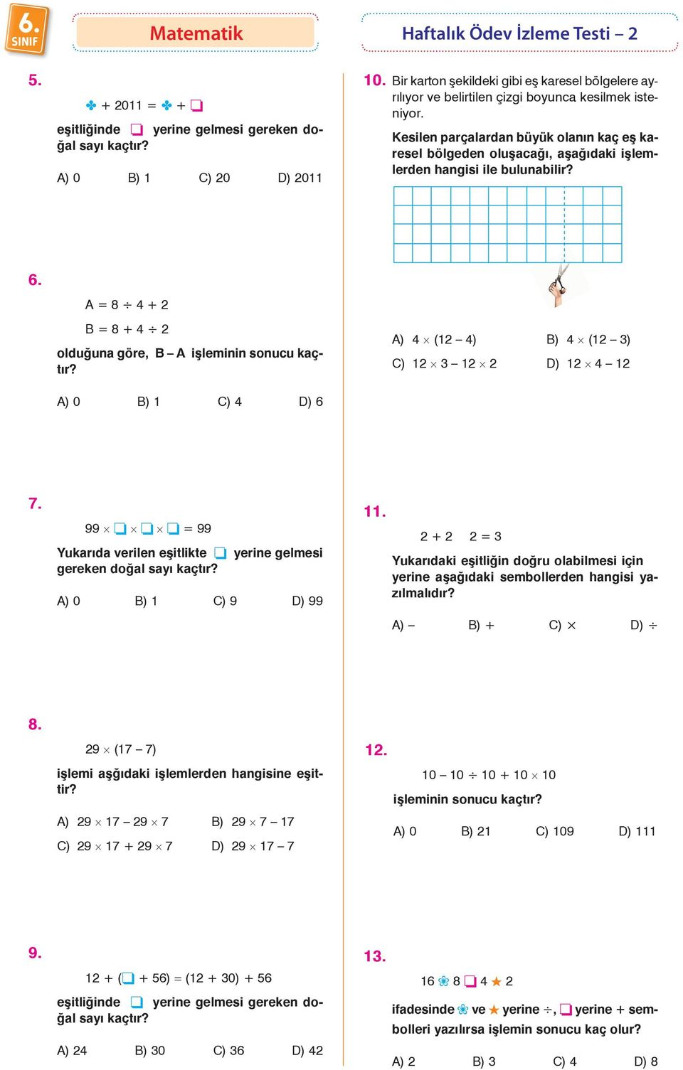 Kesilen parçalardan büyük olanın kaç eş karesel bölgeden oluşacağı, aşağıdaki işlemlerden hangisi ile bulunabilir? 6. A = 8 4 + 2 B = 8 + 4 2 olduğuna göre, B A işleminin sonucu kaçtır?