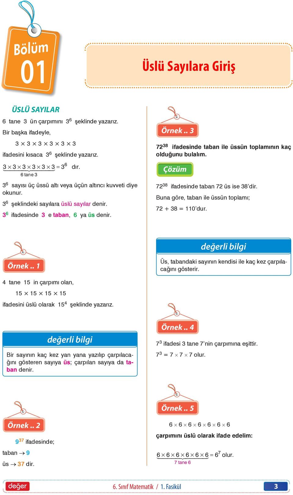 Örnek.. 3 72 38 ifadesinde taban ile üssün toplamının kaç olduğunu bulalım. Çözüm 72 38 ifadesinde taban 72 üs ise 38 dir. Buna göre, taban ile üssün toplamı; 72 + 38 = 110 dur. değerli bilgi Örnek.