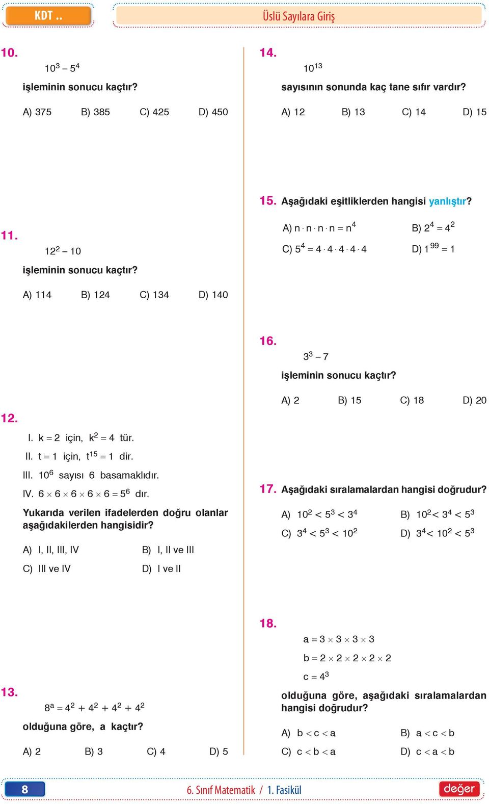 CCC_0406070202_1 4 4 2 A) n$ n$ n$ n = n B) 2 = 4 4 99 C) 5 = 4$ 4$ 4$ 4$ 4 D) 1 = 1 12. I. k = 2 için, k 2 = 4 tür. II. t = 1 için, t 15 = 1 dir. III. 10 6 sayısı 6 basamaklıdır. IV.