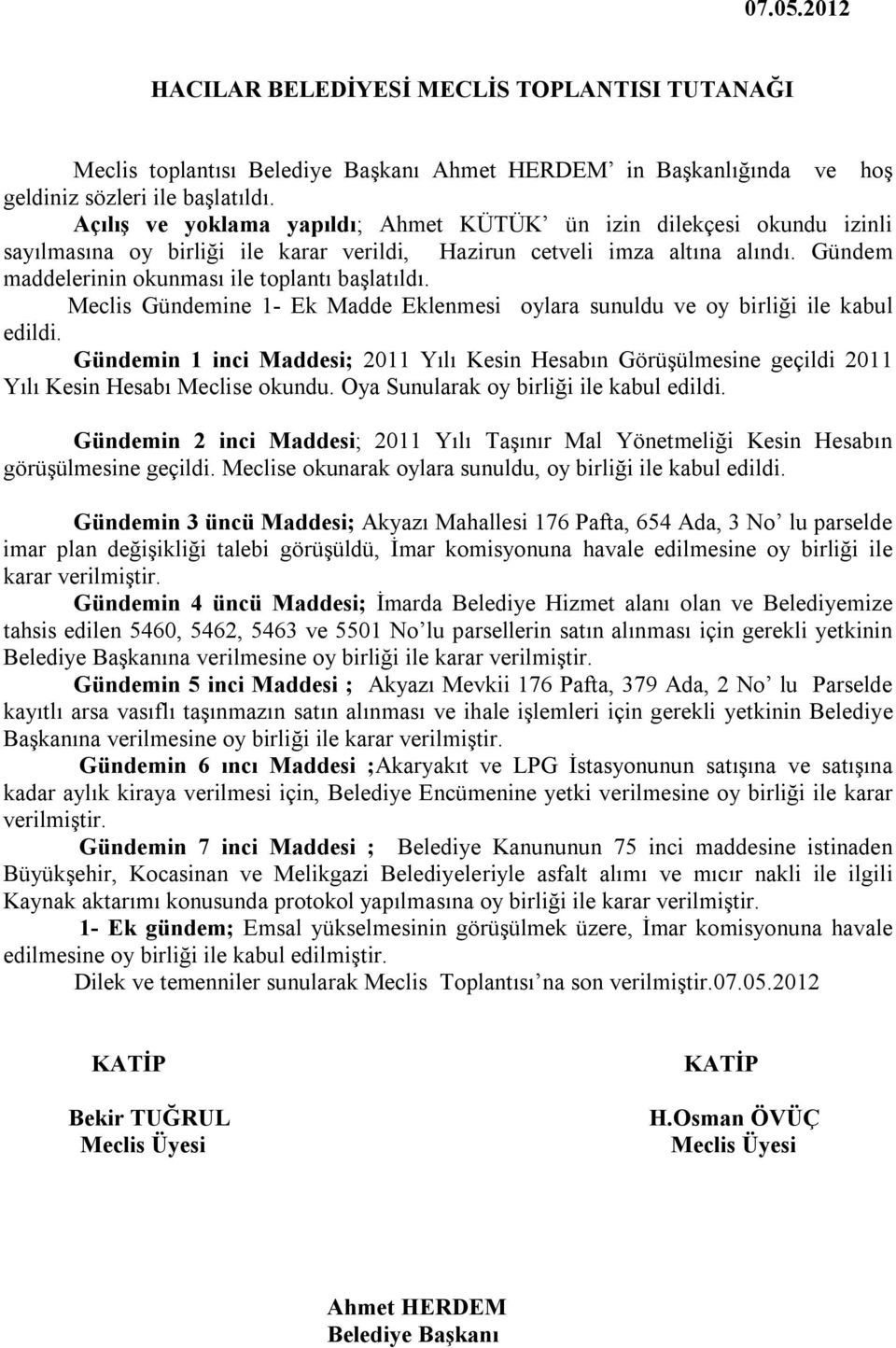 Gündem maddelerinin okunması ile toplantı başlatıldı. Meclis Gündemine 1- Ek Madde Eklenmesi oylara sunuldu ve oy birliği ile kabul edildi.