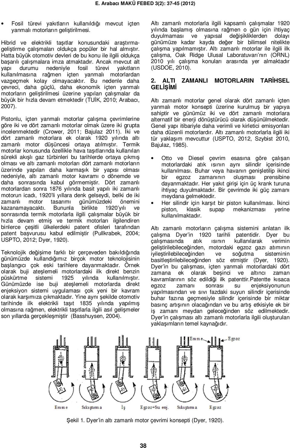 Ancak mevcut alt yapı durumu nedeniyle fosil türevi yakıtların kullanılmasına rağmen içten yanmalı motorlardan vazgeçmek kolay olmayacaktır.