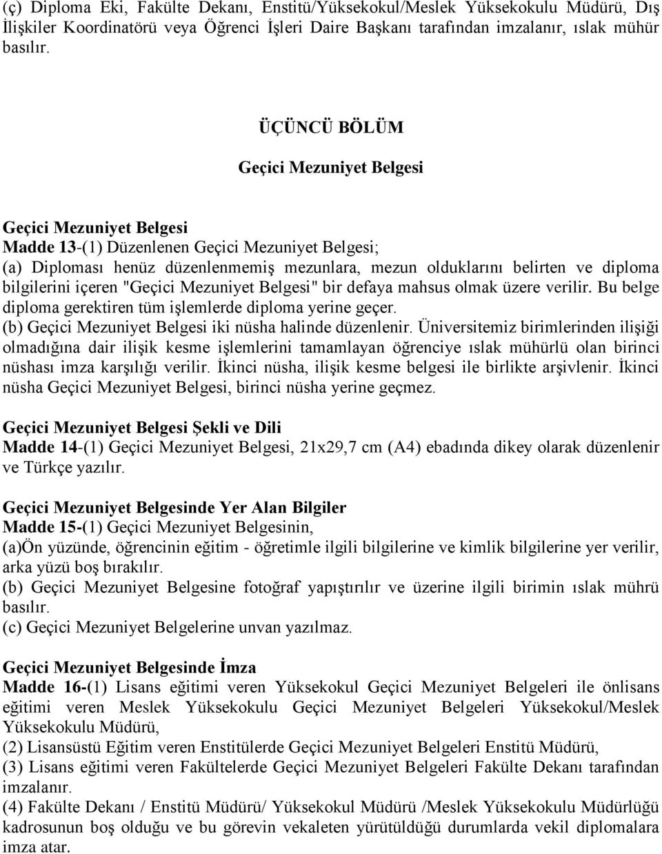 bilgilerini içeren "Geçici Mezuniyet Belgesi" bir defaya mahsus olmak üzere verilir. Bu belge diploma gerektiren tüm işlemlerde diploma yerine geçer.