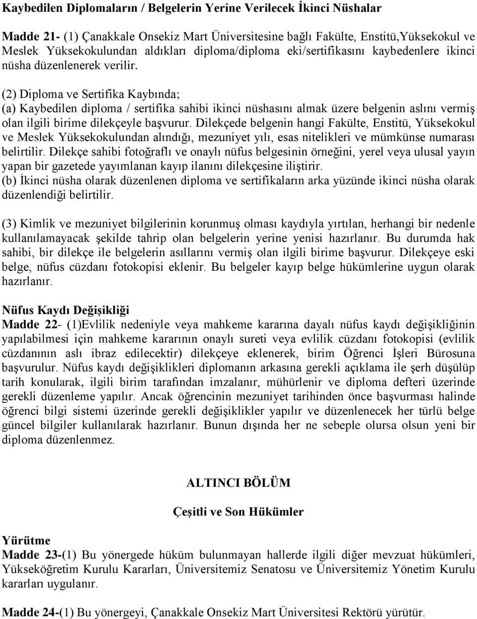 (2) Diploma ve Sertifika Kaybında; (a) Kaybedilen diploma / sertifika sahibi ikinci nüshasını almak üzere belgenin aslını vermiş olan ilgili birime dilekçeyle başvurur.