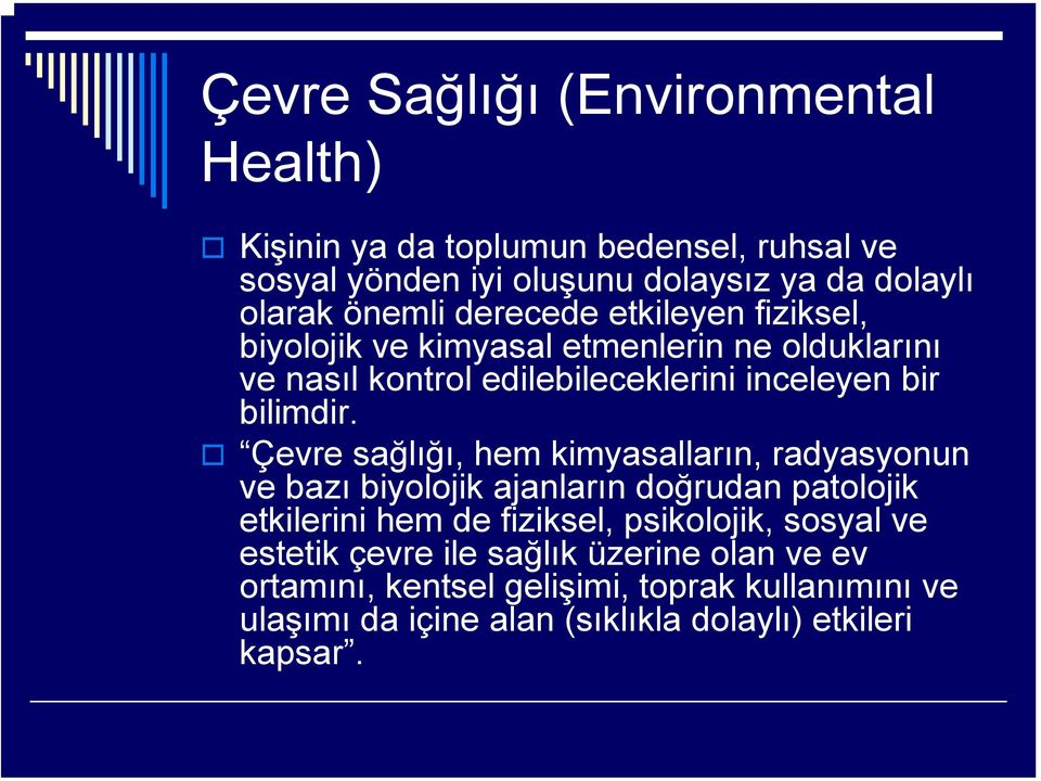 Çevre sağlığı, hem kimyasalların, radyasyonun ve bazı biyolojik ajanların doğrudan patolojik etkilerini hem de fiziksel, psikolojik, sosyal ve