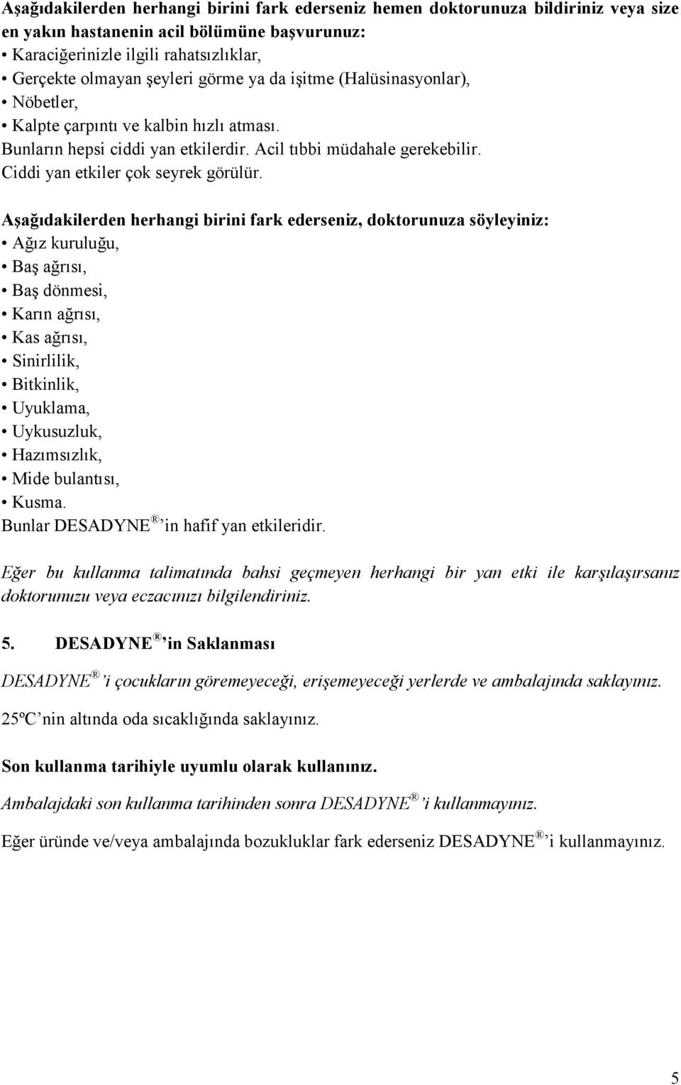 Aşağıdakilerden herhangi birini fark ederseniz, doktorunuza söyleyiniz: Ağız kuruluğu, Baş ağrısı, Baş dönmesi, Karın ağrısı, Kas ağrısı, Sinirlilik, Bitkinlik, Uyuklama, Uykusuzluk, Hazımsızlık,