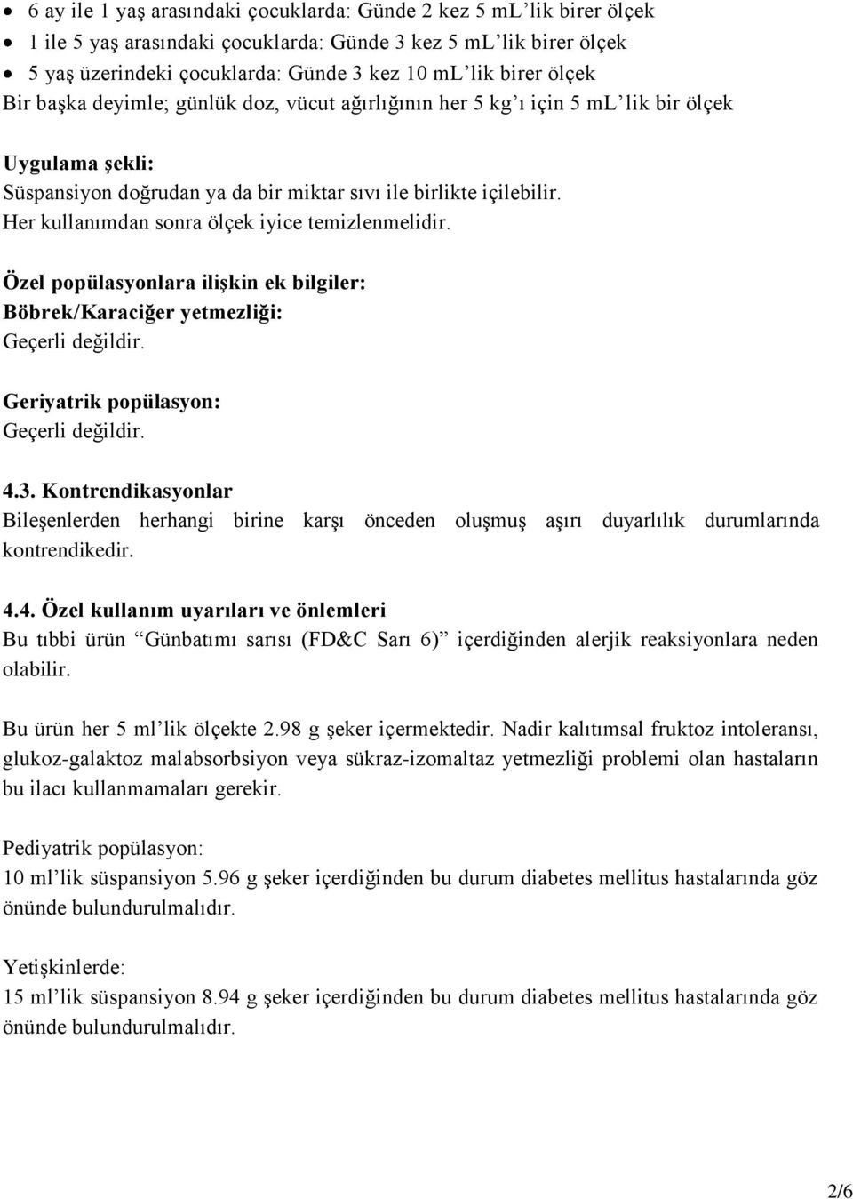 Her kullanımdan sonra ölçek iyice temizlenmelidir. Özel popülasyonlara ilişkin ek bilgiler: Böbrek/Karaciğer yetmezliği: Geriyatrik popülasyon: 4.3.