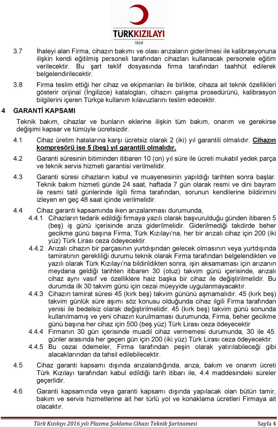 8 Firma teslim ettiği her cihaz ve ekipmanları ile birlikte, cihaza ait teknik özellikleri gösterir orijinal (İngilizce) katalogları, cihazın çalışma prosedürünü, kalibrasyon bilgilerini içeren