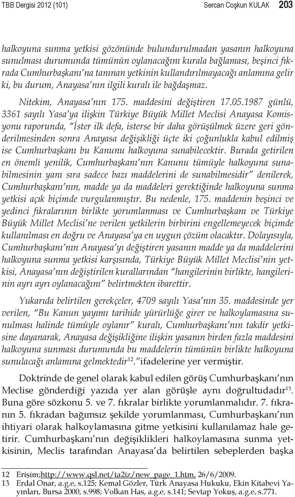 1987 günlü, 3361 sayılı Yasa ya ilişkin Türkiye Büyük Millet Meclisi Anayasa Komisyonu raporunda, İster ilk defa, isterse bir daha görüşülmek üzere geri gönderilmesinden sonra Anayasa değişikliği