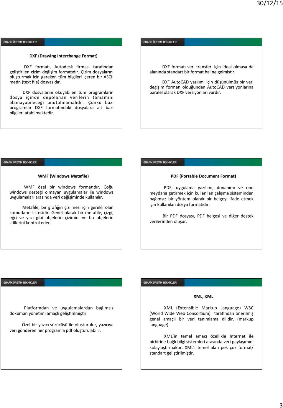 DXF dosyalarını okuyabilen tüm programların dosya içinde depolanan verilerin tamamını alamayabileceği unutulmamalıdır.