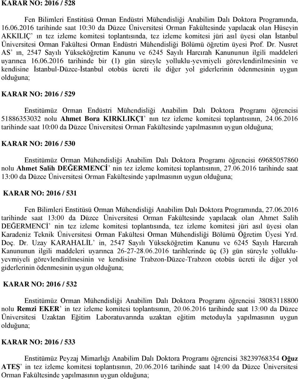 Orman Fakültesi Orman Endüstri Mühendisliği Bölümü öğretim üyesi Prof. Dr. Nusret AS ın, 2547 Sayılı Yükseköğretim Kanunu ve 6245 Sayılı Harcırah Kanununun ilgili maddeleri uyarınca 16.06.