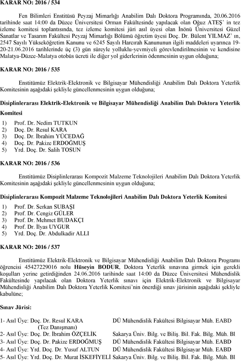 Sanatlar ve Tasarım Fakültesi Peyzaj Mimarlığı Bölümü öğretim üyesi Doç. Dr. Bülent YILMAZ ın, 2547 Sayılı Yükseköğretim Kanunu ve 6245 Sayılı Harcırah Kanununun ilgili maddeleri uyarınca 19-20-21.06.