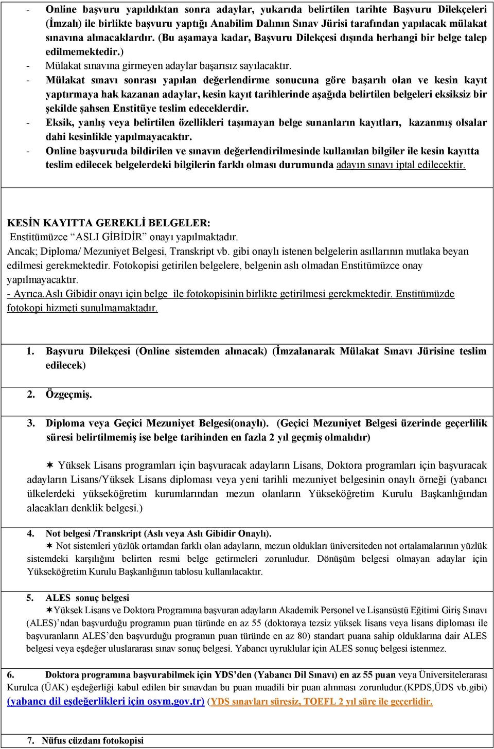 Mülakat sınavı sonrası yapılan değerlendirme sonucuna göre başarılı olan ve kesin kayıt yaptırmaya hak kazanan adaylar, kesin kayıt tarihlerinde aşağıda belirtilen belgeleri eksiksiz bir şekilde