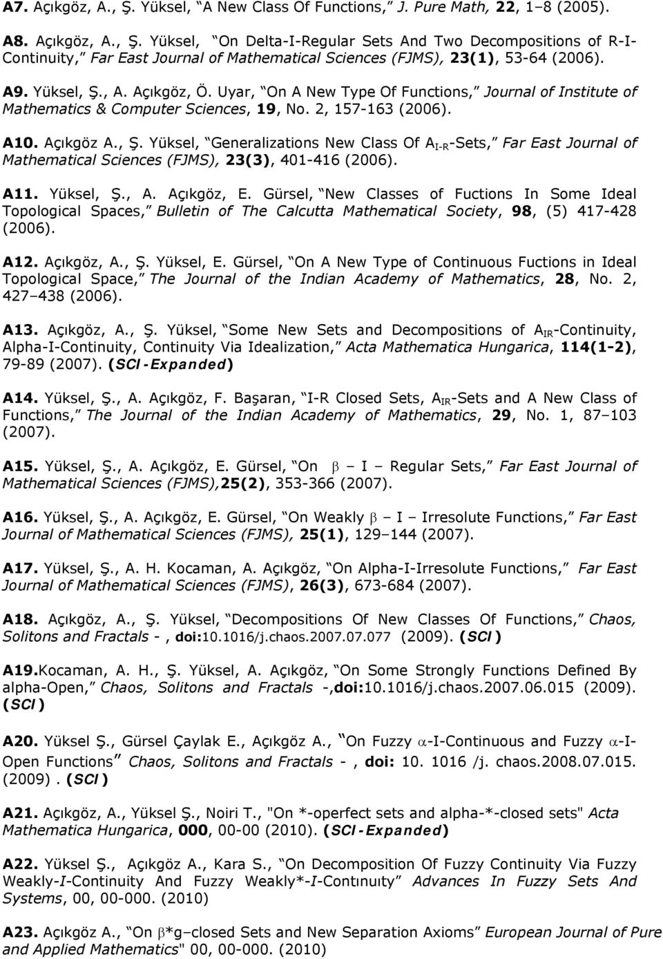 A11. Yüksel, Ş., A. Açıkgöz, E. Gürsel, New Classes of Fuctions In Some Ideal Topological Spaces, Bulletin of The Calcutta Mathematical Society, 98, (5) 417-428 (2006). A12. Açıkgöz, A., Ş. Yüksel, E.