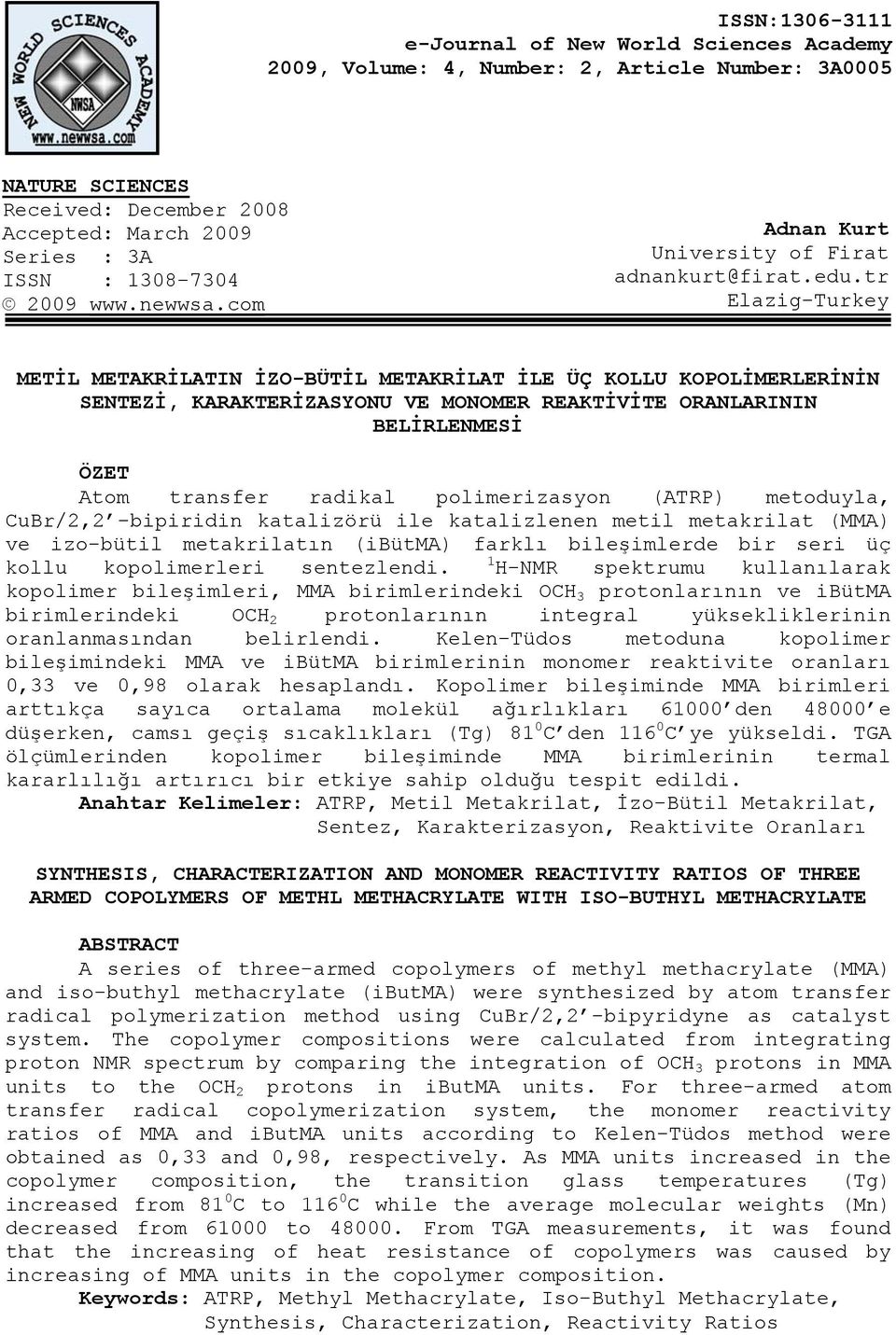 tr Elazig-Turkey METİL METAKRİLATIN İZO-BÜTİL METAKRİLAT İLE ÜÇ KOLLU KOPOLİMERLERİNİN SENTEZİ, KARAKTERİZASYONU VE MONOMER REAKTİVİTE ORANLARININ BELİRLENMESİ ÖZET Atom transfer radikal