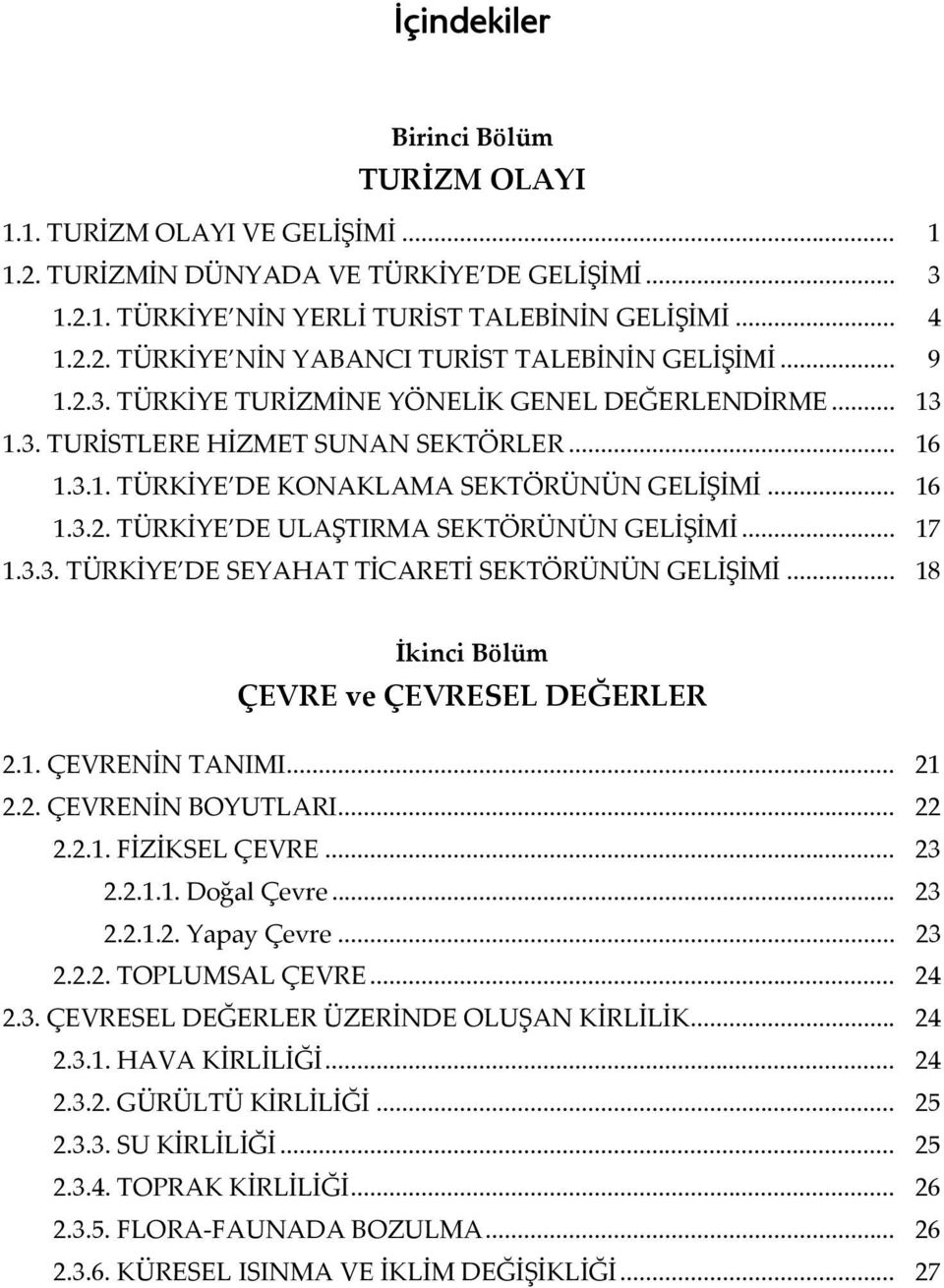 .. 17 1.3.3. TÜRKİYE DE SEYAHAT TİCARETİ SEKTÖRÜNÜN GELİŞİMİ... 18 İkinci Bölüm ÇEVRE ve ÇEVRESEL DEĞERLER 2.1. ÇEVRENİN TANIMI... 21 2.2. ÇEVRENİN BOYUTLARI... 22 2.2.1. FİZİKSEL ÇEVRE... 23 2.2.1.1. Doğal Çevre.