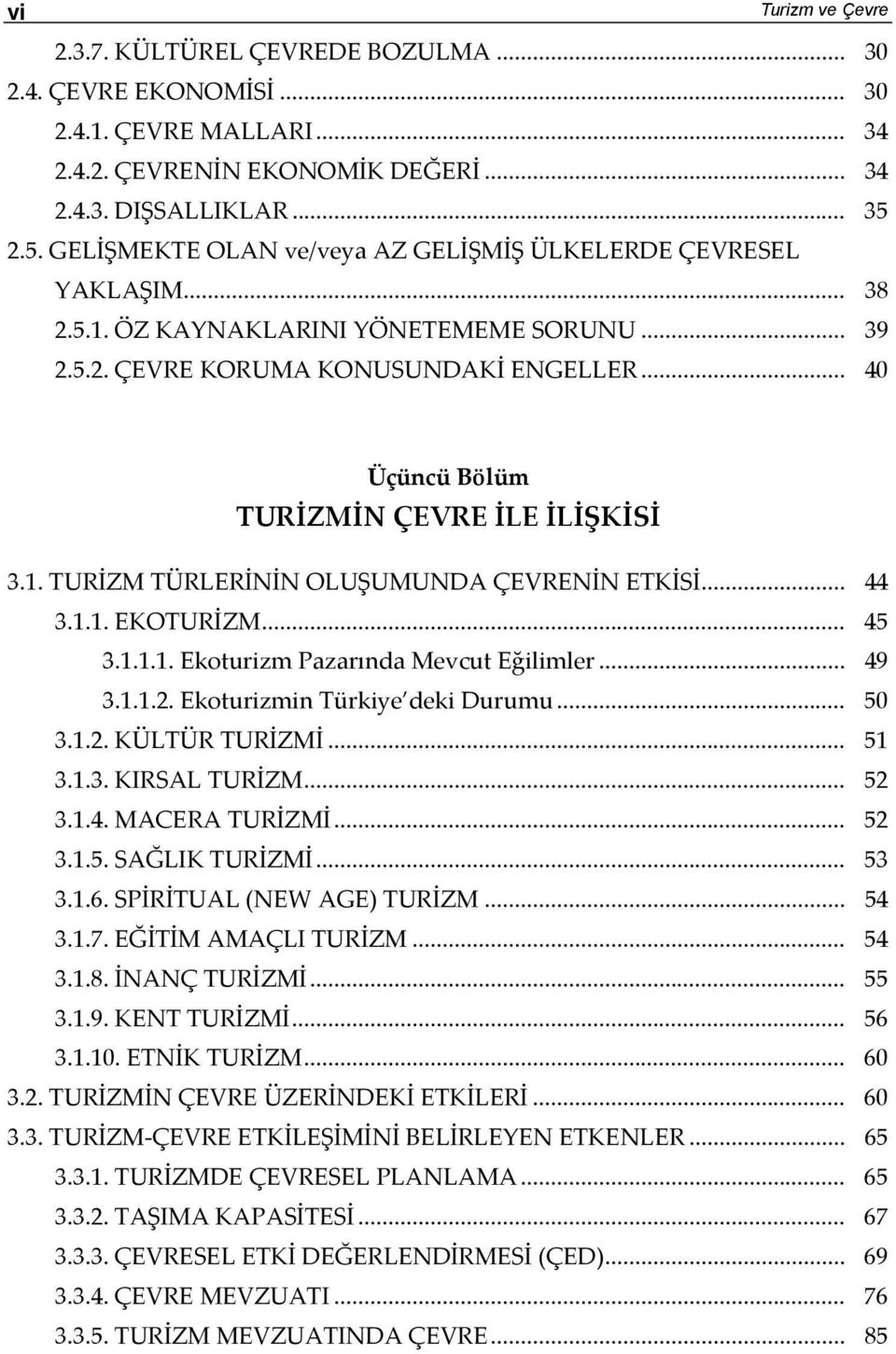 .. 40 Üçüncü Bölüm TURİZMİN ÇEVRE İLE İLİŞKİSİ 3.1. TURİZM TÜRLERİNİN OLUŞUMUNDA ÇEVRENİN ETKİSİ... 44 3.1.1. EKOTURİZM... 45 3.1.1.1. Ekoturizm Pazarında Mevcut Eğilimler... 49 3.1.1.2.