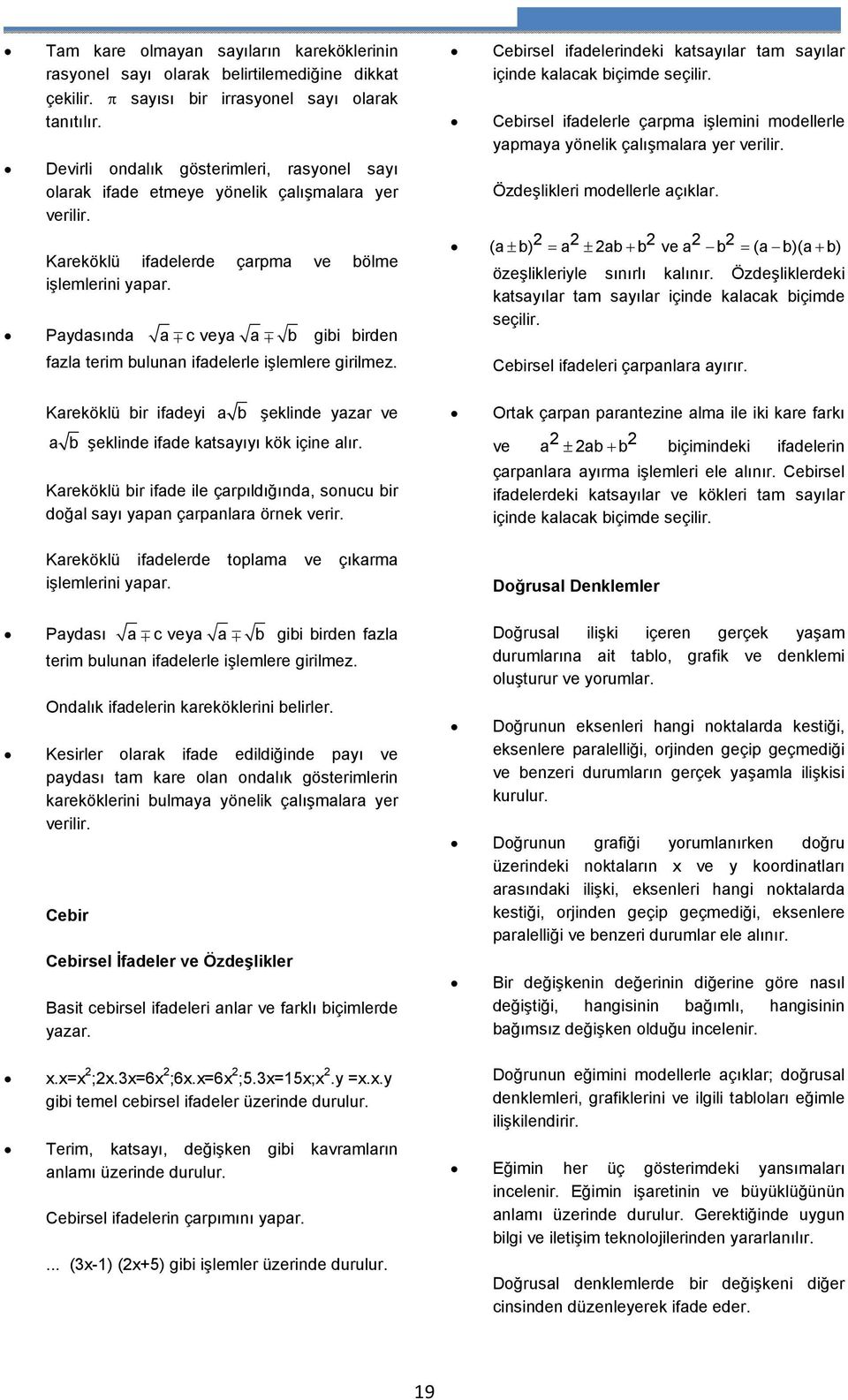 Paydasında a c veya a b gibi birden fazla terim bulunan ifadelerle işlemlere girilmez. Cebirsel ifadelerindeki katsayılar tam sayılar içinde kalacak biçimde seçilir.