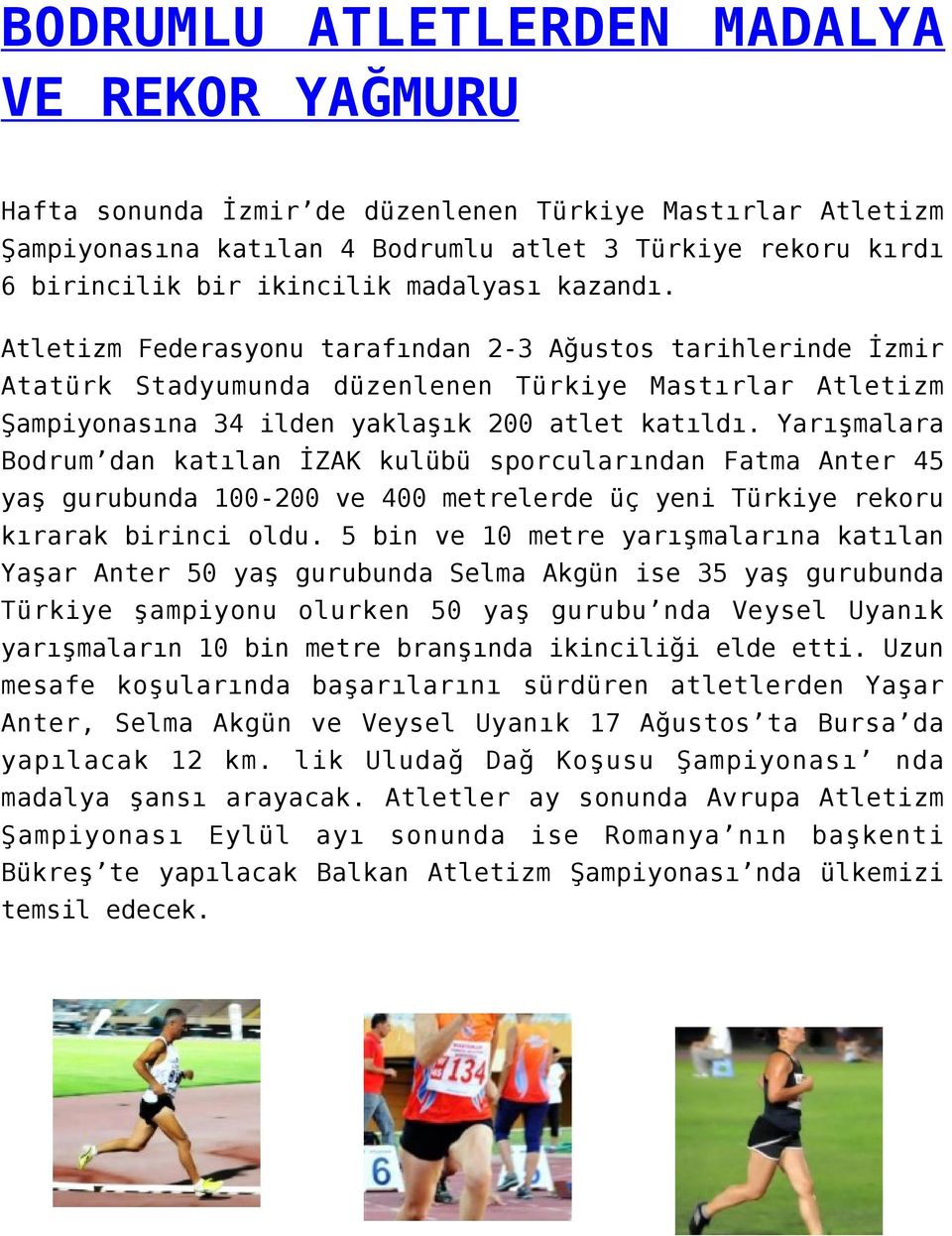 Yarışmalara Bodrum dan katılan İZAK kulübü sporcularından Fatma Anter 45 yaş gurubunda 100-200 ve 400 metrelerde üç yeni Türkiye rekoru kırarak birinci oldu.